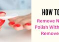 How To Remove Nail Polish Without Remover | 6 Easy Methods 14 How To Remove Nail Polish Without Remover