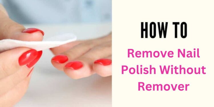 How To Remove Nail Polish Without Remover